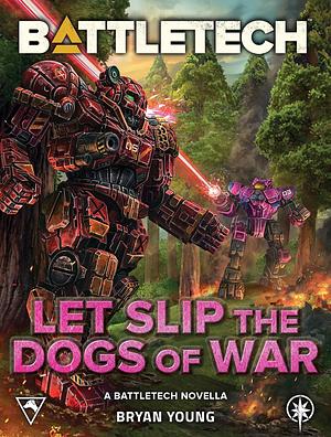 BattleTech: Let Slip the Dogs of War: by Bryan Young