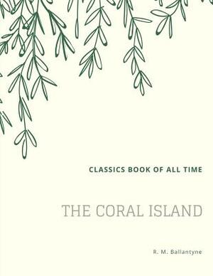 The Coral Island by Robert Michael Ballantyne