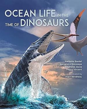 Ocean Life in the Time of Dinosaurs  by Peggy Vincent, Stéphane Jouve, Alexandra Houssaye, Nathalie Bardet