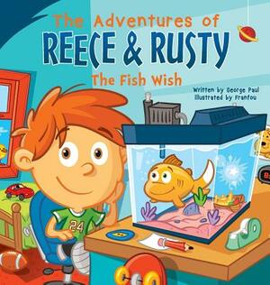 The Adventures of Reece & Rusty: Volume 1 - The Fish Wish by George Paul