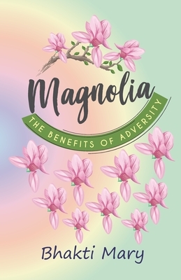 Magnolia: The Benefits of Adversity by Bhakti Devi Mary