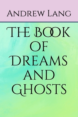 The Book of Dreams and Ghosts by Andrew Lang