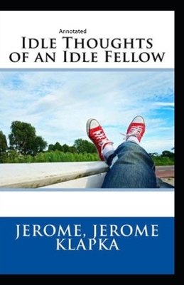 Idle Thoughts of an Idle Fellow Annotated by Jerome K. Jerome