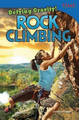 Defying Gravity! Rock Climbing (Advanced) by Christine Dugan