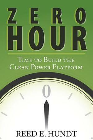 Zero Hour: Time to Build the Clean Power Platform by Reed Hundt