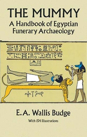 The Mummy: A Handbook of Egyptian Funerary Archaelogy by E.A. Wallis Budge