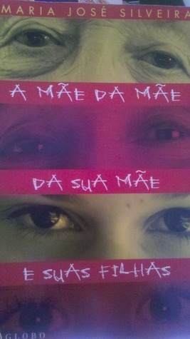 A Mãe da Mãe de sua Mãe e suas Filhas by Maria José Silveira
