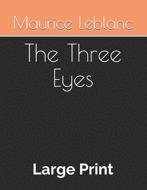 The Three Eyes: Large Print by Maurice Leblanc