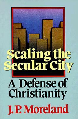 Scaling the Secular City: A Defense of Christianity by J.P. Moreland