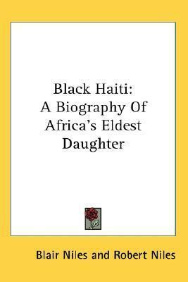 Black Haiti: A Biography of Africa's Eldest Daughter by Blair Niles