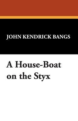 A House-Boat on the Styx by John Kendrick Bangs