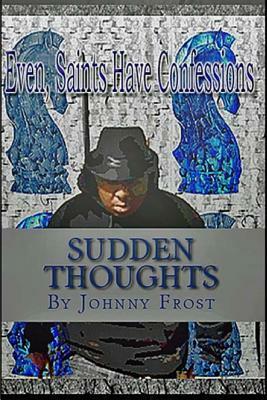 Sudden Thoughts Even Saints Have Confessions: Saints Have Confessions by John Frost