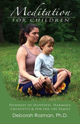 Meditation for Children: Pathways to Happiness, Harmony, Creativity & Fun for the Family by Deborah Rozman