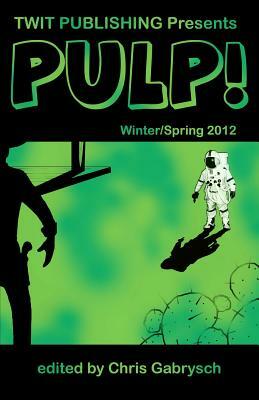 Twit Publishing Presents: PULP!: Winter/Spring 2012 by Chris Gabrysch