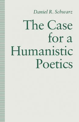 The Case for a Humanistic Poetics by Daniel R. Schwarz