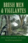 Brush Men and Vigilantes: Civil War Dissent in Texas by David Pickering