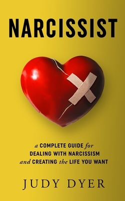 Narcissist: A Complete Guide for Dealing with Narcissism and Creating the Life You Want by Judy Dyer