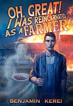 Oh, Great! I was Reincarnated as a Farmer: A LitRPG Adventure: by Benjamin Kerei