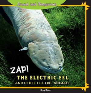 Zap!: The Electric Eel and Other Electric Animals by Greg Roza