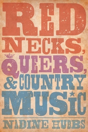 Rednecks, Queers, and Country Music by Nadine Hubbs