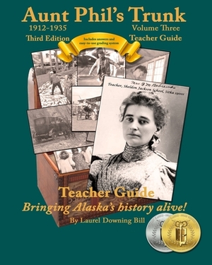 Aunt Phil's Trunk Volume Three Teacher Guide Third Edition: Curriculum that brings Alaska history alive! by Laurel Downing Bill