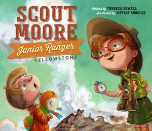 Scout Moore, Junior Ranger: Yellowstone by Theresa Howell