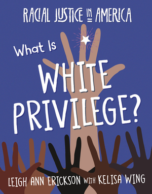 What Is White Privilege? by Kelisa Wing, Leigh Ann Erickson