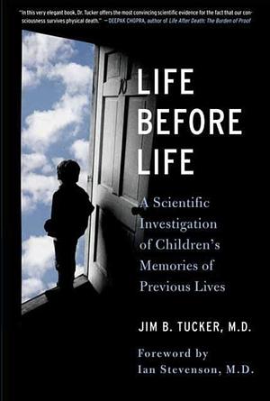 Life Before Life: A scientific investigation of children's memories of previous lives by Jim B. Tucker, Jim B. Tucker