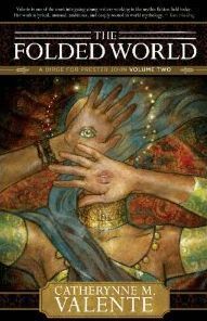 The Folded World by Catherynne M. Valente