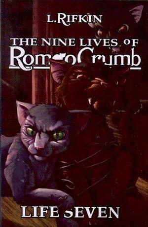 The Nine Lives of Romeo Crumb: Life Seven by L. Rifkin