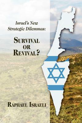 Israel's New Strategic Dilemmas: Survival or Revival? by Raphael Israeli