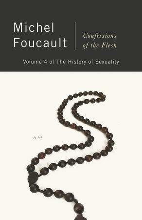 Confessions of the Flesh: The History of Sexuality, Volume 4 by Michel Foucault