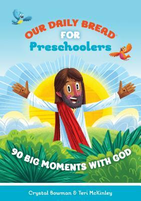 Our Daily Bread for Preschoolers: 90 Big Moments with God by Crystal Bowman, Teri McKinley