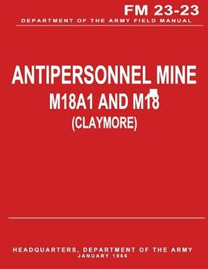 Antipersonnel Mine, M18A1 and M18 (CLAYMORE) (FM 23-23) by Department Of the Army