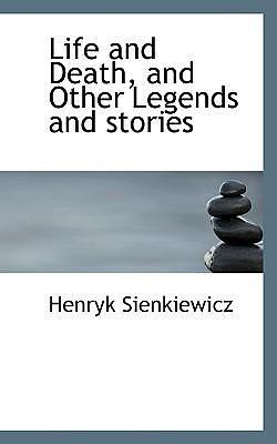 Life and Death And Other Legends and Stories by Jeremiah Curtin, Henryk Sienkiewicz