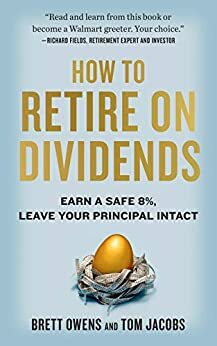 How to Retire on Dividends: Earn a Safe 8%, Leave Your Principal Intact by Tom Jacobs, Brett Owens