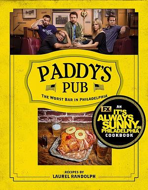 Paddy's Pub: The Worst Bar in Philadelphia: An It's Always Sunny in Philadelphia Cookbook by Laurel Randolph