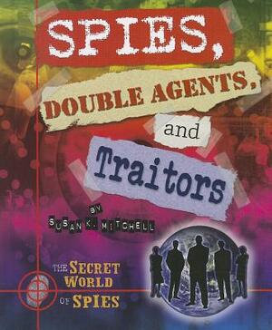 Spies, Double Agents, and Traitors by Susan K. Mitchell