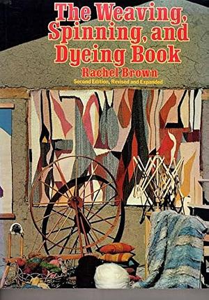 The Weaving, Spinning, and Dyeing Book by Rachel Brown