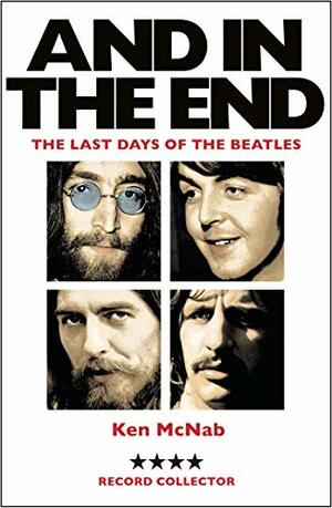 And in the End: The Last Days of The Beatles by Ken McNab