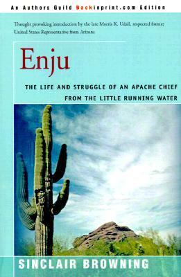 Enju: The Life and Struggle of an Apache Chief from the Little Running Water by Sinclair Browning