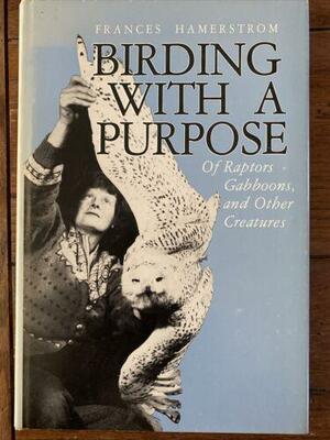 Birding With A Purpose: Of Raptors, Gabboons, And Other Creatures by Frances Hamerstrom