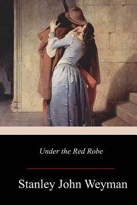 Under the Red Robe by Stanley J. Weyman