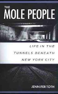 The Mole People: Life in the Tunnels Beneath New York City by Jennifer Toth