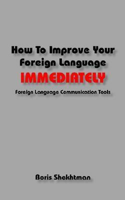 How to Improve Your Foreign Language Immediately by Boris Shekhtman