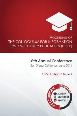 Proceeding of the Colloquium for Information System Security Education (2nd Ed): 18th Annual Conference, San Diego, CA by Daniel Shoemaker