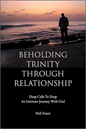 Beholding Trinity Through Relationship by Neil Fraser