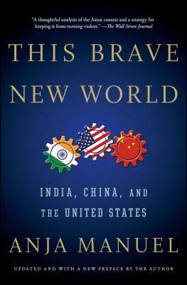 This Brave New World: India, China, and the United States by Anja Manuel