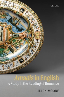 Amadis in English: A Study in the Reading of Romance by Helen Moore