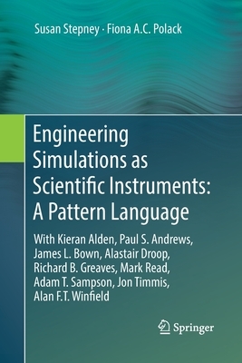 Engineering Simulations as Scientific Instruments: A Pattern Language: With Kieran Alden, Paul S. Andrews, James L. Bown, Alastair Droop, Richard B. G by Fiona A. C. Polack, Susan Stepney